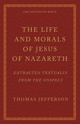 The Life and Morals of Jesus of Nazareth Extracted Textually from the Gospels: The Jefferson Bible - Paperback