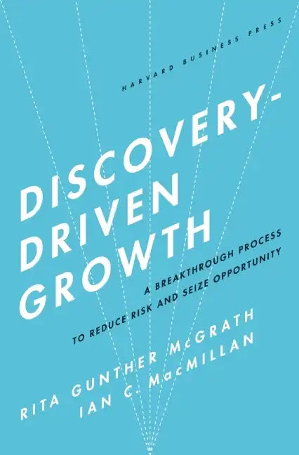 Discovery-Driven Growth: A Breakthrough Process to Reduce Risk and Seize Opportunity - Hardcover