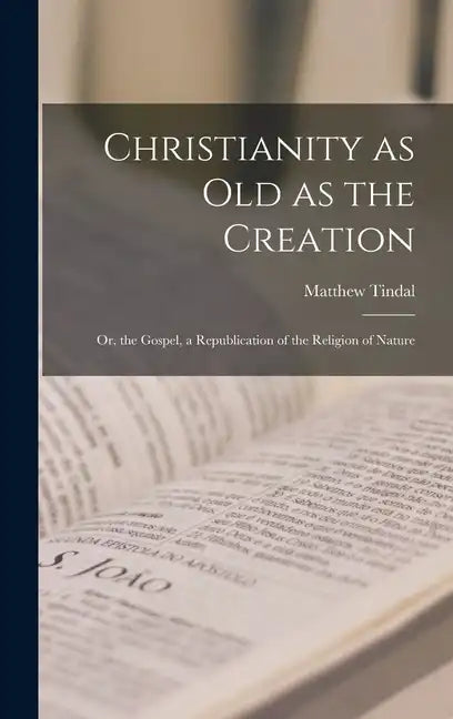 Christianity as old as the Creation: Or, the Gospel, a Republication of the Religion of Nature - Hardcover