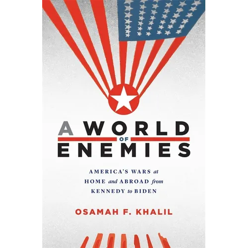 A World of Enemies: America's Wars at Home and Abroad from Kennedy to Biden - Hardcover