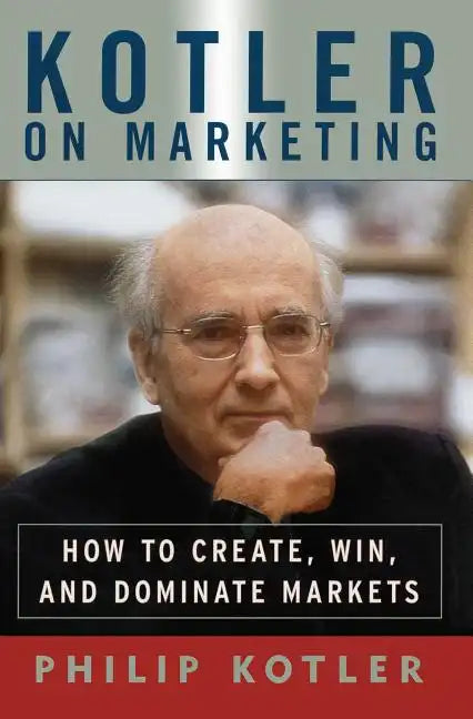 Kotler on Marketing: How to Create, Win, and Dominate Markets - Paperback