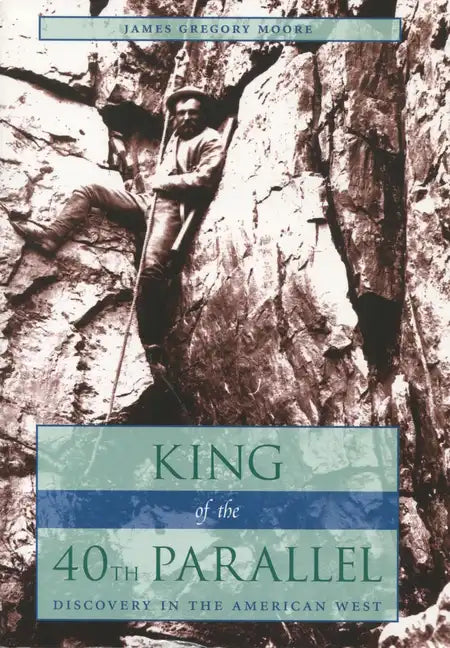 King of the 40th Parallel: Discovery in the American West - Paperback