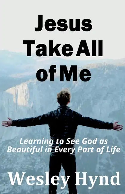 Jesus Take All of Me: Learning to See God as Beautiful in Every Part of Life - Paperback