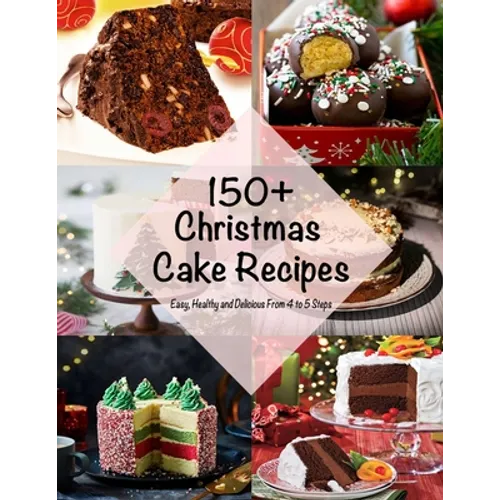 150+ Christmas Cake Recipes: Easy, Healthy and Delicious From 4 to 5 Steps - Paperback