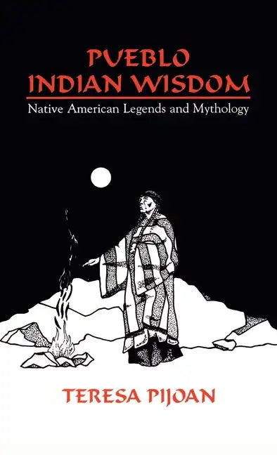 Pueblo Indian Wisdom: Native American Legends and Mythology - Hardcover