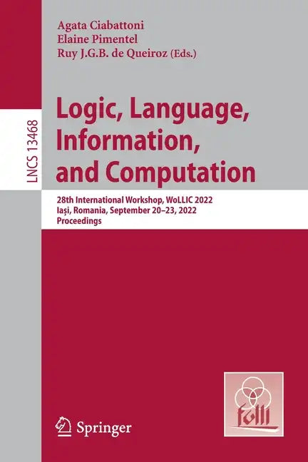 Logic, Language, Information, and Computation: 28th International Workshop, Wollic 2022, Iași, Romania, September 20-23, 2022, Proceedings - Paperback