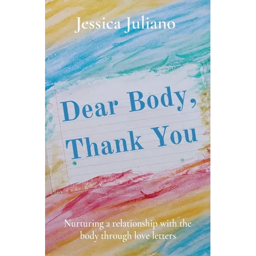 Dear Body, Thank You: Nurturing a relationship with the body through love letters - Paperback