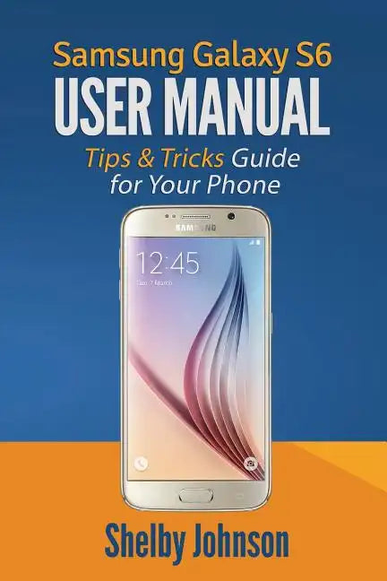 Samsung Galaxy S6 User Manual: Tips & Tricks Guide for Your Phone! - Paperback
