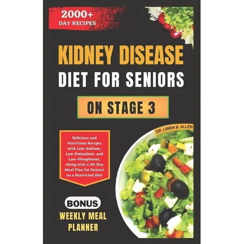 Kidney Disease Diet for Seniors on Stage 3: Delicious and Nutritious Recipes with Low-Sodium, Low-Potassium, and Low-Phosphorus, Along with a 30-Day M - Paperback