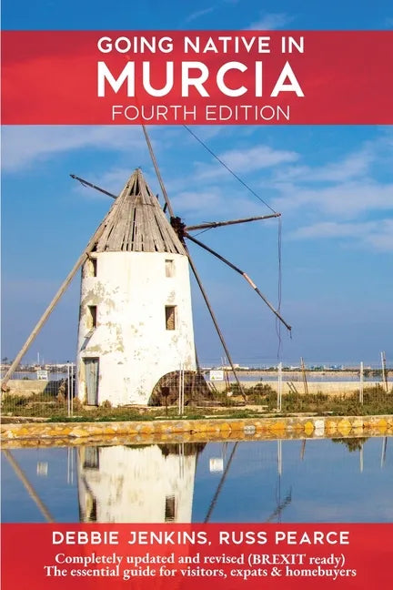 Going Native In Murcia 4th Edition: All You Need To Know About Visiting, Living and Home Buying in Murcia and Spain's Costa Calida - Paperback
