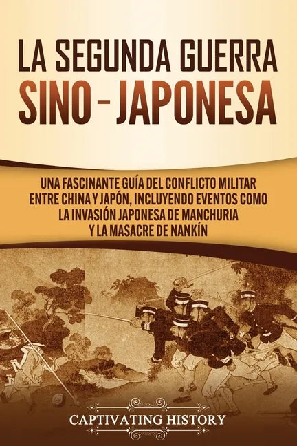 La Segunda Guerra Sino-Japonesa: Una Fascinante Guía del Conflicto Militar entre China y Japón, Incluyendo Eventos como la Invasión Japonesa de Manchu - Paperback