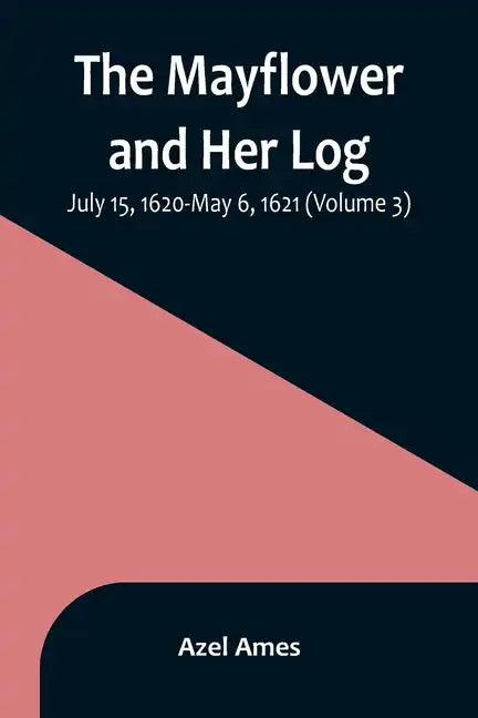 The Mayflower and Her Log; July 15, 1620-May 6, 1621 (Volume 3) - Paperback