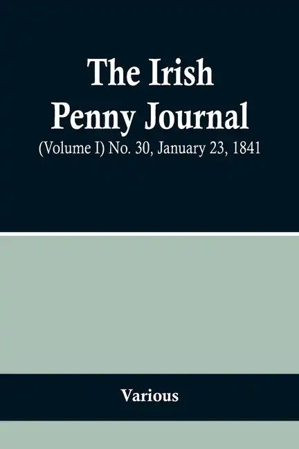 The Irish Penny Journal, (Volume I) No. 30, January 23, 1841 - Paperback