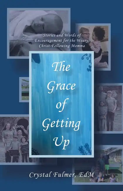 The Grace of Getting Up: Stories and Words of Encouragement for the Weary, Christ-Following Momma - Paperback