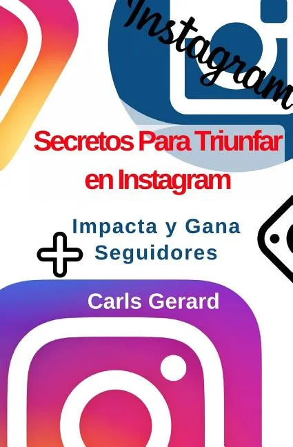 Secretos Para Triunfar en Instagram: Impacta y Gana Más Seguidores - Paperback
