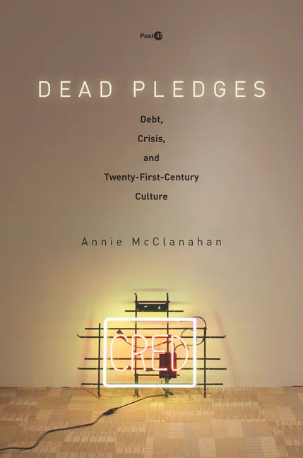 Dead Pledges: Debt, Crisis, and Twenty-First-Century Culture - Paperback