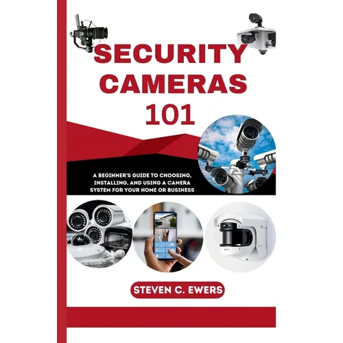 Security Cameras 101: A Beginner's Guide to Choosing, Installing, and Using a Camera System for Your Home or Business - Paperback