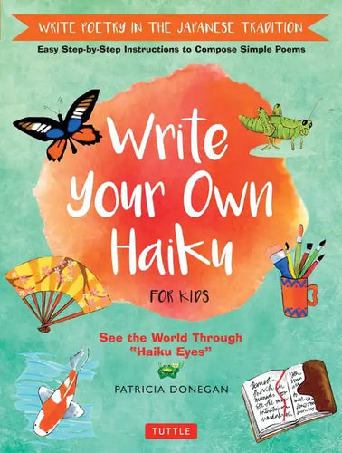 Write Your Own Haiku for Kids: Write Poetry in the Japanese Tradition - Easy Step-By-Step Instructions to Compose Simple Poems - Hardcover