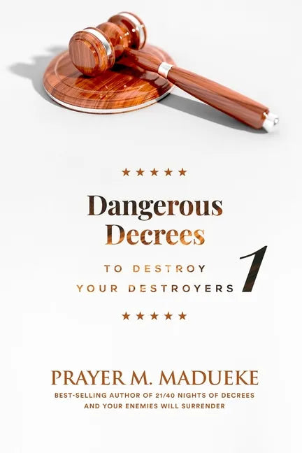 Dangerous Decrees to Destroy your Destroyers: The Power of Decreeing into the Spiritual Realm: Biblical Principles to Defeat the Devil - Paperback