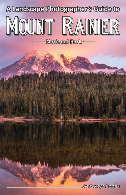 A Landscape Photographer's Guide to Mount Rainier National Park - Paperback