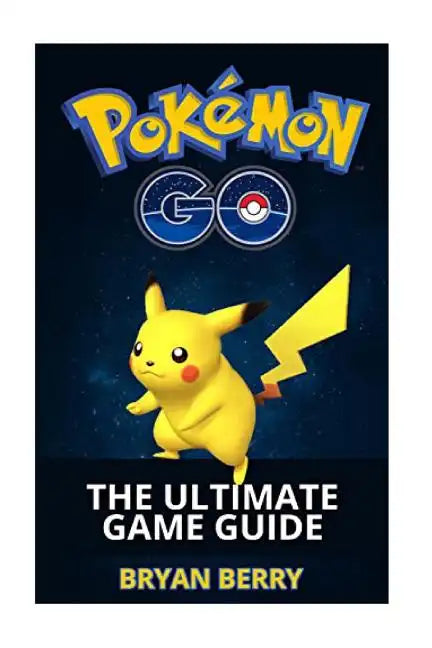 Pokemon Go: The Ultimate Game Guide: Tips & Tricks, Secrets, Strategies - Paperback
