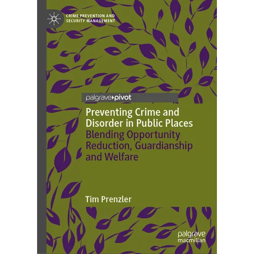 Preventing Crime and Disorder in Public Places: Blending Opportunity Reduction, Guardianship and Welfare - Hardcover