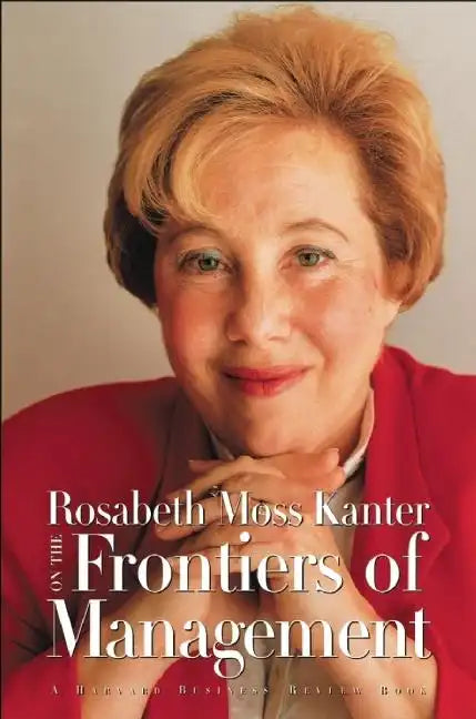 Rosabeth Moss Kanter on the Frontiers of Management - Paperback