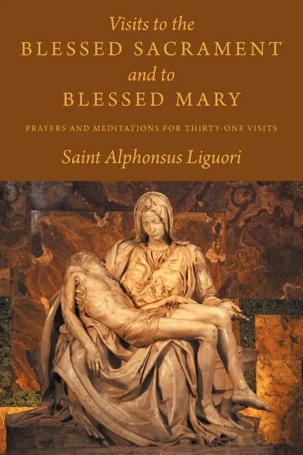 Visits to the Blessed Sacrament and to Blessed Mary: Prayers and Meditations for Thirty-One Visits - Paperback