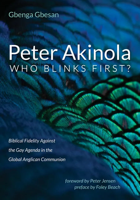 Peter Akinola: Who Blinks First?: Biblical Fidelity Against the Gay Agenda in the Global Anglican Communion - Paperback