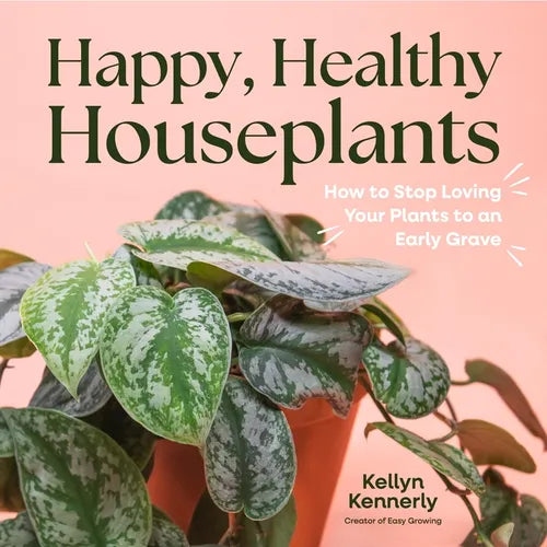 Happy, Healthy Houseplants: How to Stop Loving Your Plants to an Early Grave - Hardcover