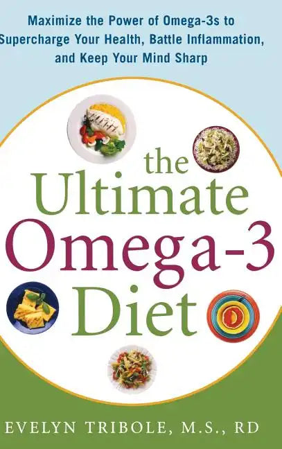 The Ultimate Omega-3 Diet: Maximize the Power of Omega-3s to Supercharge Your Health, Battle Inflammation, and Keep Your Mind S - Hardcover