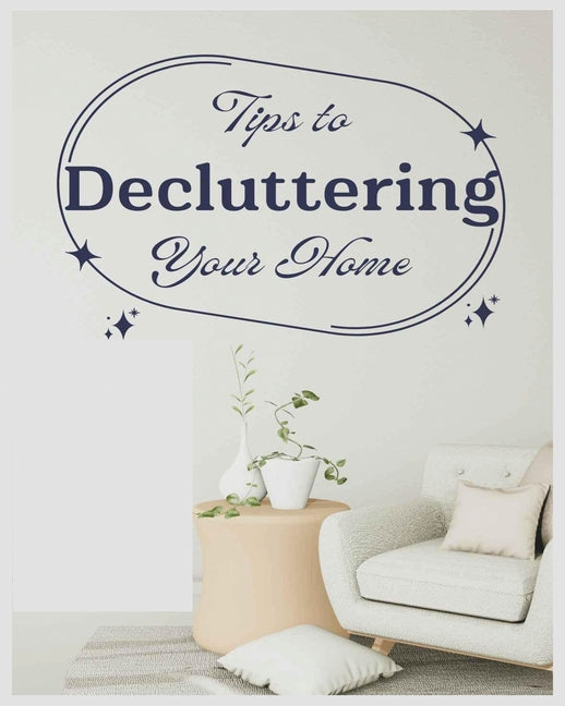 Ultimate Guide to Decluttering Your Home: Practical Tips and Techniques - Paperback