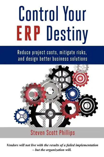 Control Your ERP Destiny: Reduce Project Costs, Mitigate Risks, and Design Better Business Solutions - Paperback