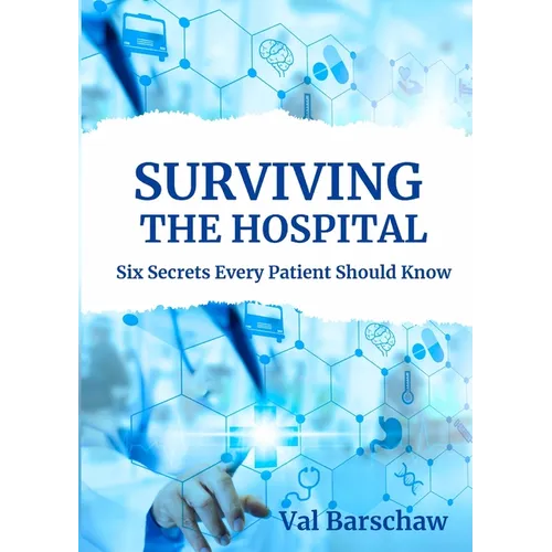 Surviving the Hospital: Six Secrets Every Patient Should Know - Paperback