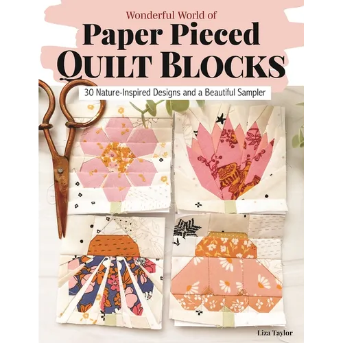 Wonderful World of Paper-Pieced Quilt Blocks: 30 Nature-Inspired Designs and Beautiful Sampler Projects - Paperback