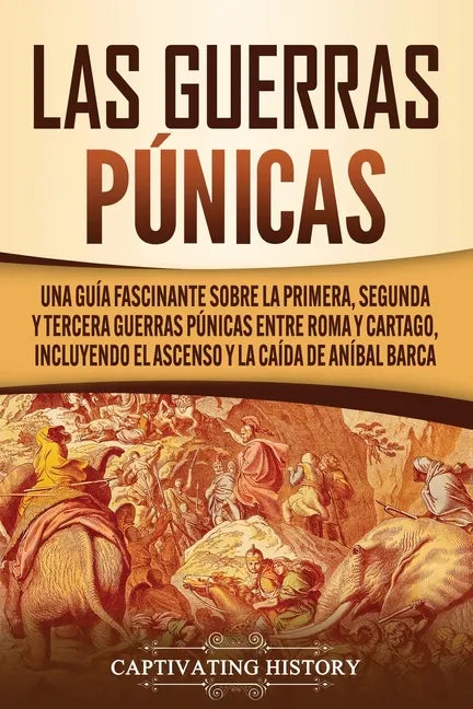 Las Guerras Púnicas: Una Guía Fascinante sobre la Primera, Segunda y Tercera Guerras Púnicas entre Roma y Cartago, incluyendo el Ascenso y - Paperback
