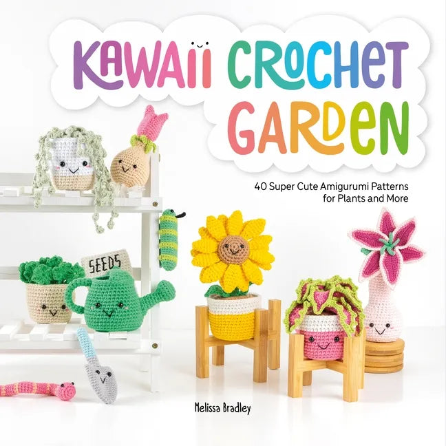 Kawaii Crochet Garden: 40 Super Cute Amigurumi Patterns for Plants and More - Paperback