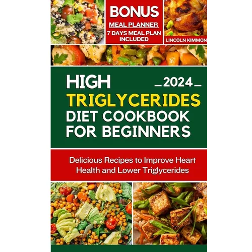 High Triglycerides Diet Cookbook for Beginners: Delicious Recipes to improve Heart Health and Lower Triglycerides - Paperback