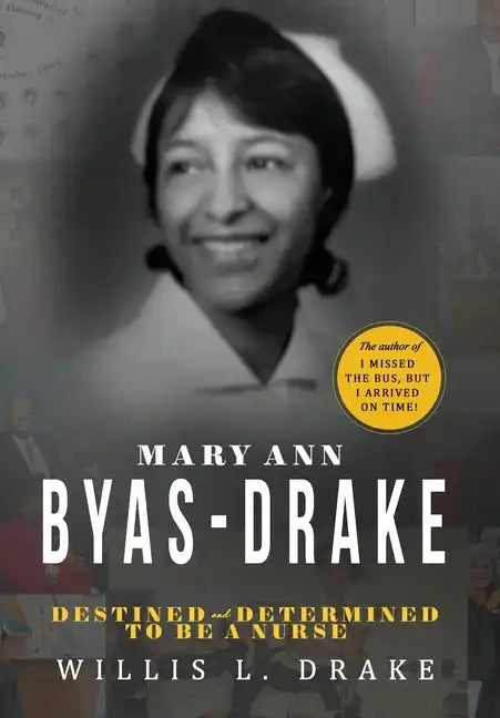 Mary Ann Byas-Drake: Destined and Determined To Be A Nurse - Hardcover
