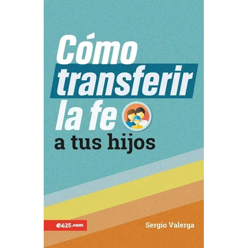 Cómo Transferir La Fe a Tus Hijos (How to Transfer Faith Onto Your Children) - Paperback
