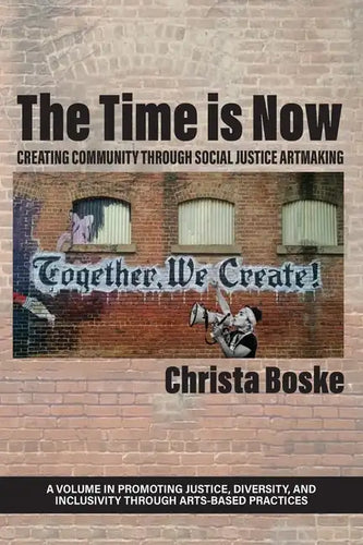 The Time is Now: Creating Community Through Social Justice Artmaking - Paperback