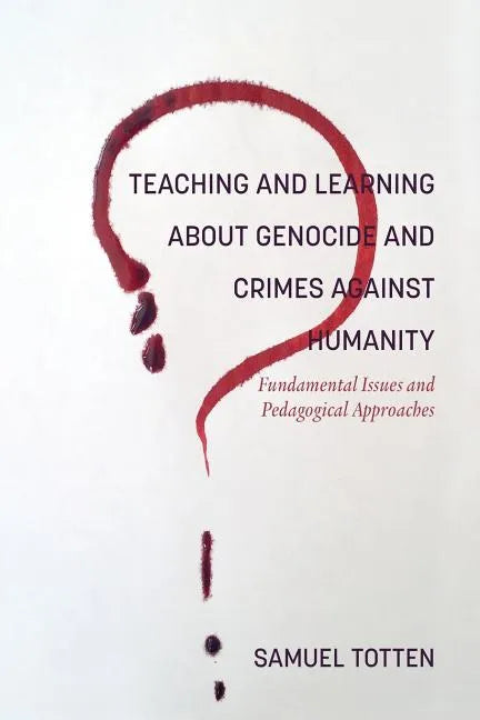 Teaching and Learning About Genocide and Crimes Against Humanity: Fundamental Issues and Pedagogical Approaches - Paperback