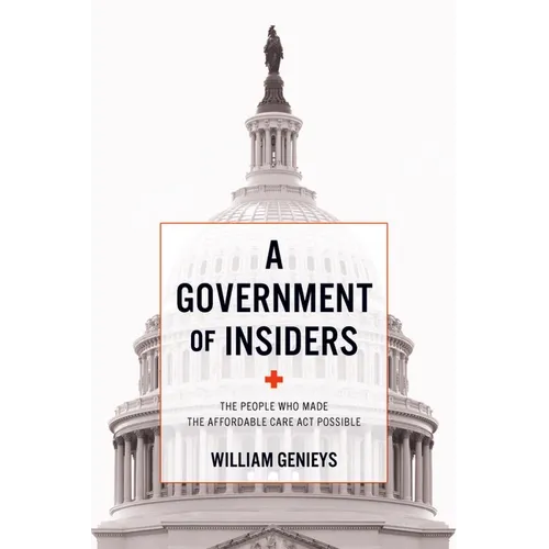 A Government of Insiders: The People Who Made the Affordable Care ACT Possible - Paperback