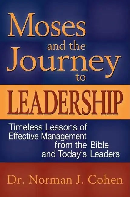 Moses and the Journey to Leadership: Timeless Lessons of Effective Management from the Bible and Today's Leaders - Hardcover