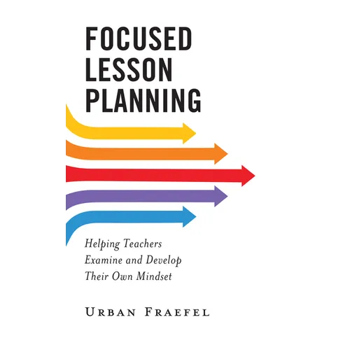 Focused Lesson Planning: Helping Teachers Examine and Develop Their Own Mindset - Paperback