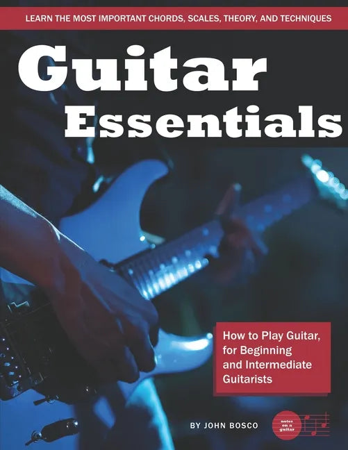 Guitar Essentials: How to Play Guitar, for Beginners and Intermediate Guitarists - Paperback