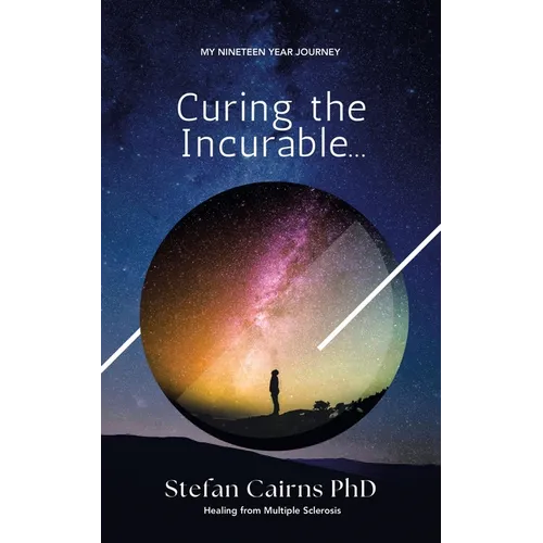 Curing the Incurable...: My Nineteen Year Journey Healing from Multiple Sclerosis - Paperback