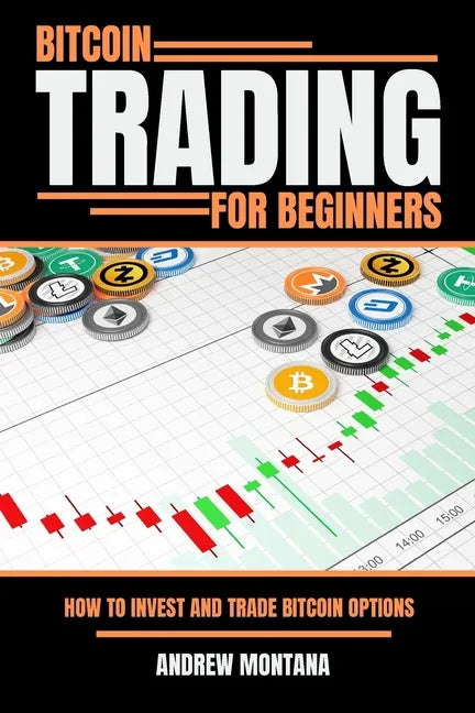 Bitcoin Trading For Beginners: How to Invest and Trade Bitcoin Options - Paperback