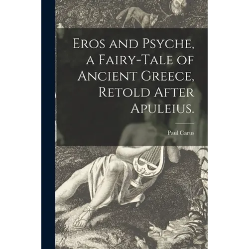 Eros and Psyche, a Fairy-tale of Ancient Greece, Retold After Apuleius. - Paperback
