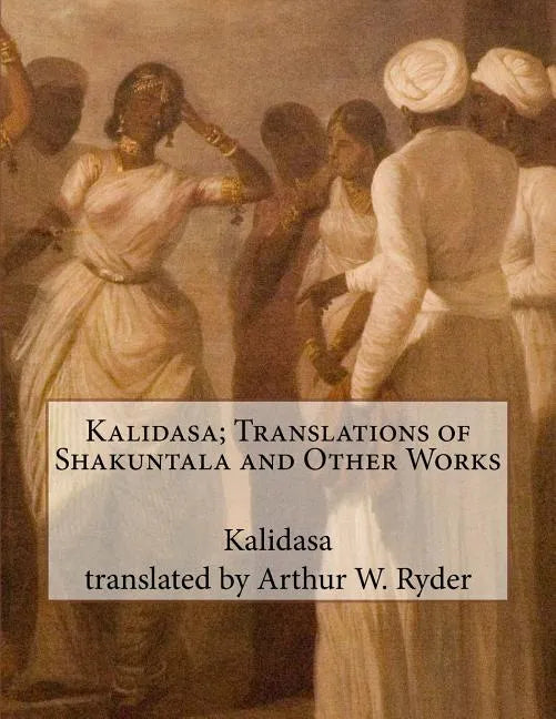 Kalidasa; Translations of Shakuntala and Other Works - Paperback